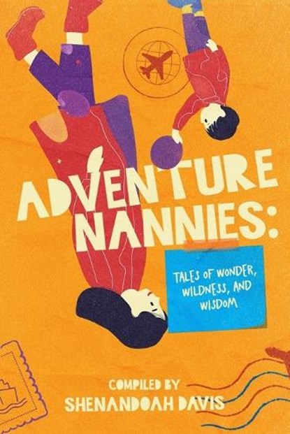 Adventure Nannies: Tales of Wonder, Wildness, and Wisdom, Brandy Schultz - Paperback - 9781990830907