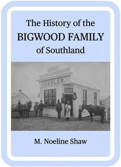 The History of the Bigwood Family of Southland, M Noeline Shaw - Ebook - 9781991097156