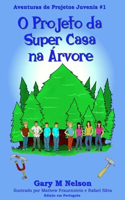 O Projeto da Super Casa na Árvore: Aventura de Projetos Juvenis #1 (2ª edição), Gary M Nelson - Ebook - 9781991154415