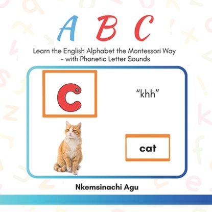 ABC: Learn the English Alphabet the Montessori Way: with Phonetic Letter Sounds, Nkemsinachi Agu - Paperback - 9781997581024