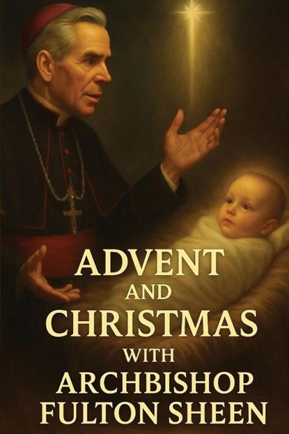 Advent and Christmas with Archbishop Fulton Sheen, Allan J Smith ; Fulton J Sheen - Paperback - 9781997627845