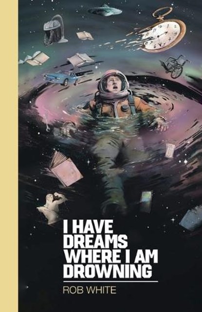 I Have Dreams Where I Am Drowning, Rob White - Paperback - 9781997713159