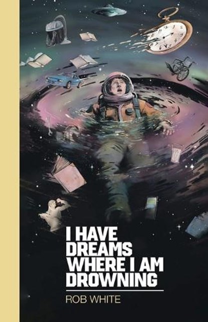 I Have Dreams Where I Am Drowning, Rob White - Paperback - 9781997713173