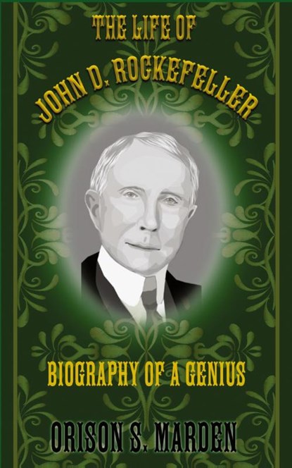 The Life of John D. Rockefeller, Orison S. Marden - Paperback - 9781998050253