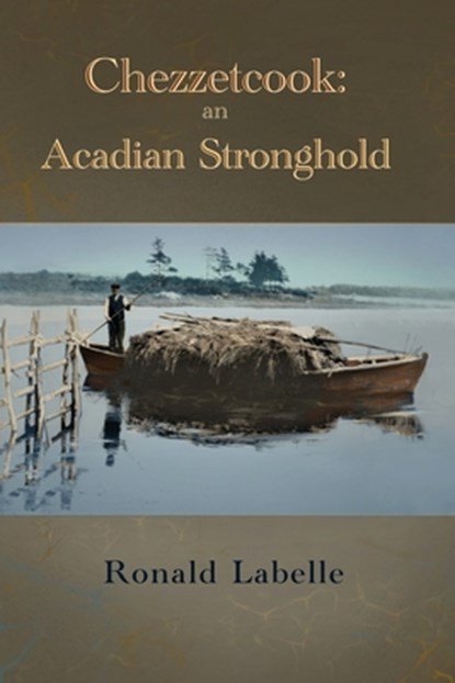 Chezzetcook: an Acadian Stronghold, Ronald Labelle - Paperback - 9781998149551