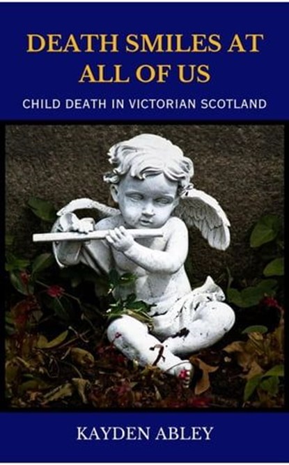 Death Smiles at All of Us: Child Death in Victorian Scotland, Kayden Abley - Ebook - 9781998221004