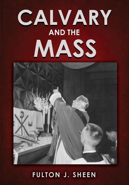 Calvary and the Mass, SHEEN,  Fulton J. ; Smith, Allan - Paperback - 9781998229420