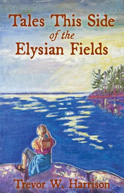 Tales This Side of the Elysian Fields, Trevor W Harrison - Paperback - 9781998273249