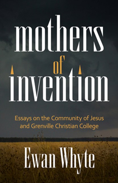 Mothers of Invention: Essays on the Community of Jesus and Grenville Christian College, Ewan Whyte - Paperback - 9781998408238