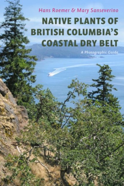 Native Plants of British Columbia's Coastal Dry Belt: A Photographic Guide, Hans Roemer - Paperback - 9781998526000