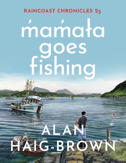 Raincoast Chronicles 25: M&#787;am&#787;a&#619;a Goes Fishing, Alan Haig-Brown - Paperback - 9781998526185