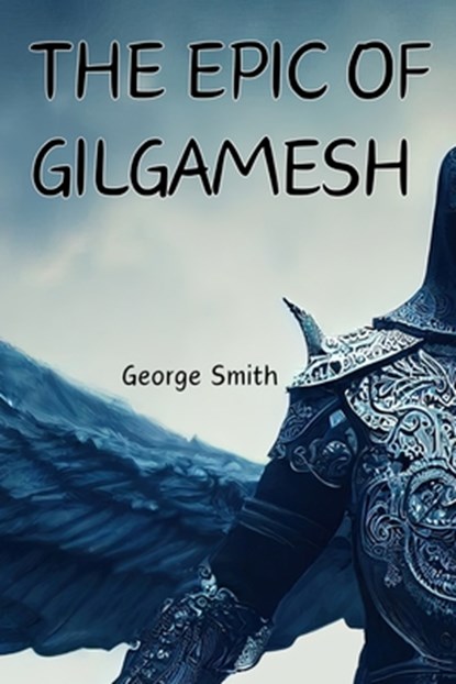 The Epic of Gilgamesh, George Smith - Paperback - 9781998614882
