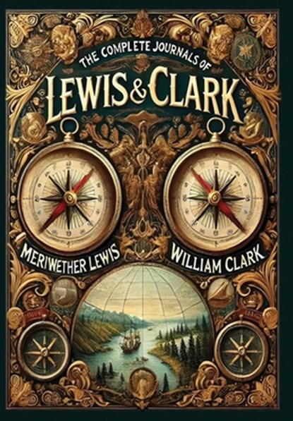 The Complete Journals of Lewis and Clark (Collector's Edition) (Laminated Hardback with Jacket), Meriwether Lewis - Gebonden - 9781998667666