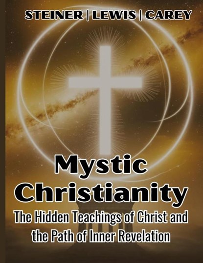 Mystic Christianity, H. Spencer Lewis ; Rudolf Steiner ; George Carey - Paperback - 9781998704620