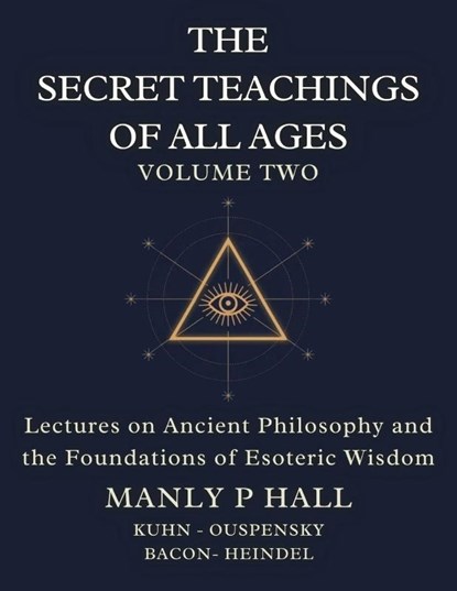 The Secret Teachings of All Ages Volume 2, Manly P. Hall ; Francis Bacon ; Max Heindel - Paperback - 9781998704644