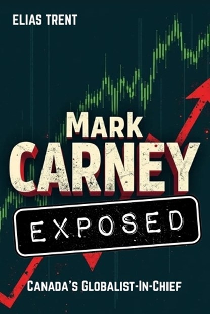 Mark Carney Exposed, Elias Trent - Paperback - 9781998704774