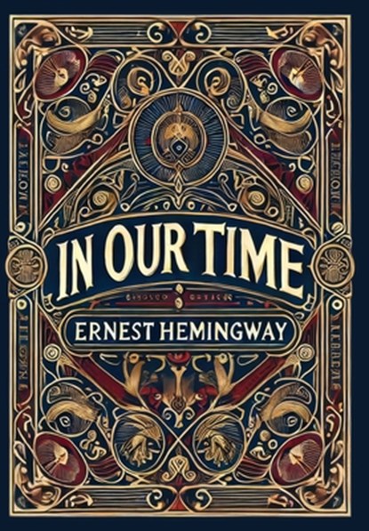 In Our Time (Collector's Edition) (Laminated Hardback with Jacket), Ernest Hemingway - Gebonden - 9781998736638