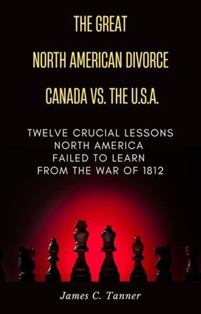 The Great North American Divorce Canada vs. USA, James C. Tanner - Ebook - 9781998748006