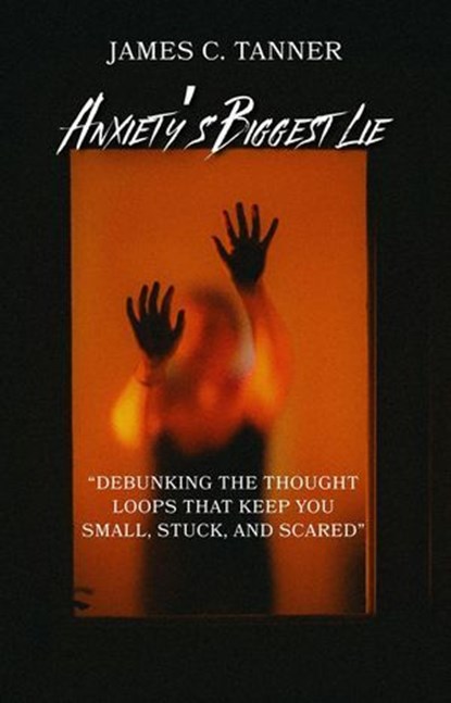 Anxiety's Biggest Lie, James C. Tanner - Ebook - 9781998748044