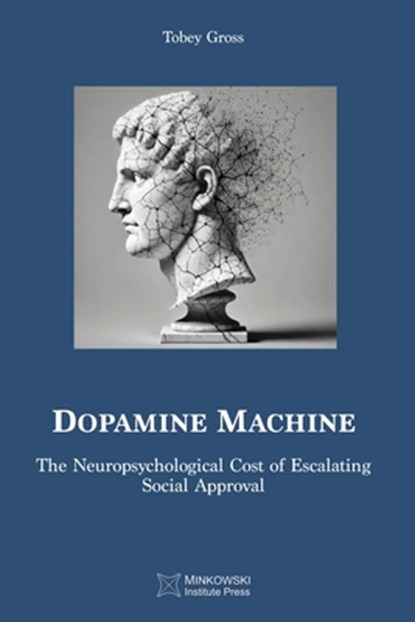 Dopamine Machine: The Neuropsychological Cost of Escalating Social Approval, Tobey Gross - Paperback - 9781998902477