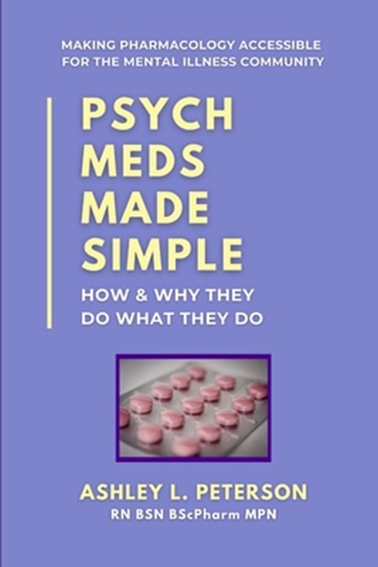 Psych Meds Made Simple: How & Why They Do What They Do, Ashley L. Peterson - Paperback - 9781999000806