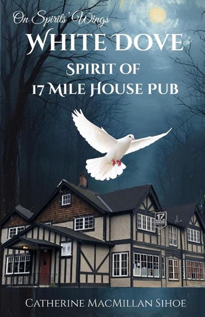 MacMillan Sihoe, C: White Dove Spirit of 17 Mile House Pub, Catherine A MacMillan Sihoe - Paperback - 9781999120801