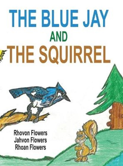 The Blue Jay And The Squirrel, FLOWERS,  Rhoan S ; Flowers, Rhovon S ; Flowers, Jahvon S - Gebonden - 9781999164249