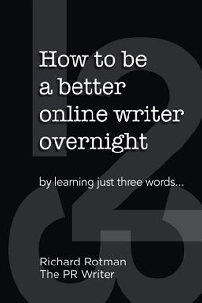 How to be a better online writer overnight: by learning just three words, Richard Rotman - Paperback - 9781999510305