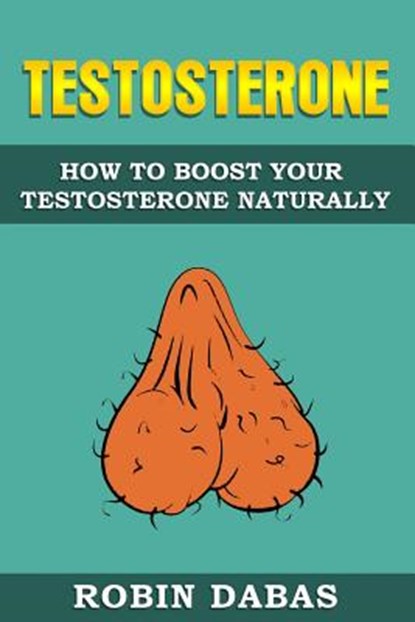 Testosterone: How to Boost Testosterone Naturally, Robin Dabas - Paperback - 9781999543204