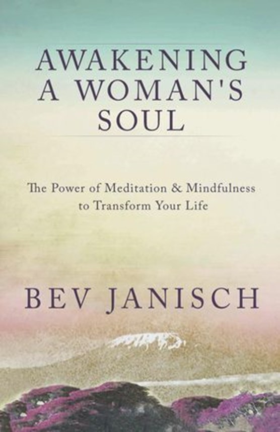 Awakening a Woman's Soul: The Power of Meditation and Mindfulness to Transform Your Life