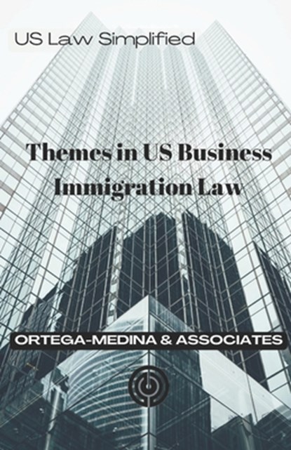 Themes in US Business Immigration Law, Ortega-Medina And Associates - Paperback - 9781999587390