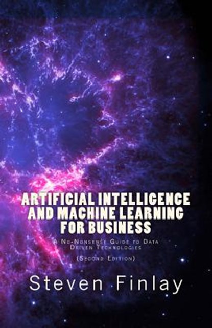 Artificial Intelligence and Machine Learning for Business: A No-Nonsense Guide to Data Driven Technologies, Steven Finlay - Paperback - 9781999730307