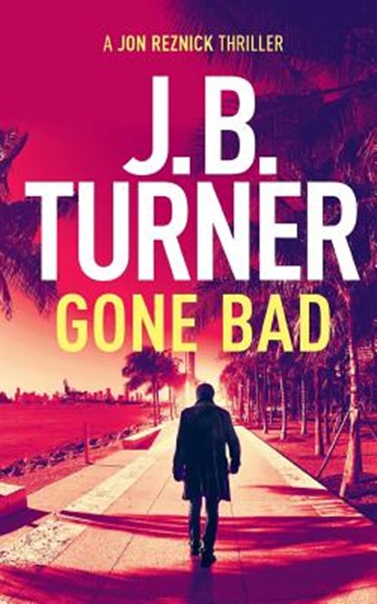 Gone Bad: A Jon Reznick Thriller, J. B. Turner - Paperback - 9781999754112