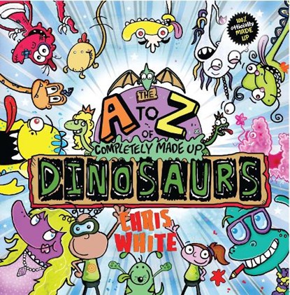 The A-Z of Completely Made Up Dinosaurs, Chris White - Paperback - 9781999774929