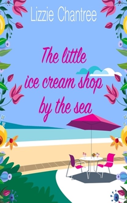 The little ice cream shop by the sea: An English romance, full of humour, family life and second chances at love, Lizzie Chantree - Paperback - 9781999777142