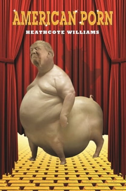 American Porn by Heathcote Williams, Heathcote Williams - Ebook - 9781999794002