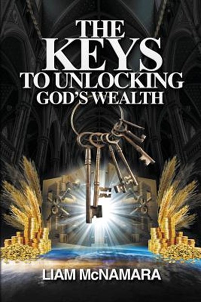 The Keys to Unlocking God's Wealth, Liam McNamara - Paperback - 9781999795528