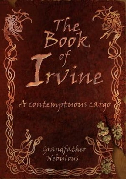 The Book Of Irvine - A Contemptuous Cargo, Grandfather Nebulous - Ebook - 9781999852825