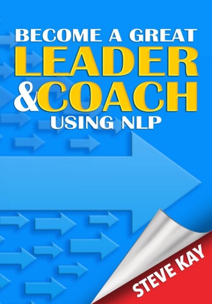 Become a Great Leader & Coach Using NLP, Steve Kay - Paperback - 9781999912987
