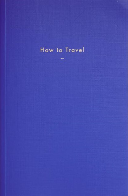 How to Travel, The School of Life - Gebonden - 9781999917968