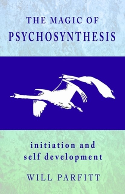The Magic of Psychosynthesis: Initiation and Self Development, Will Parfitt - Paperback - 9781999976316