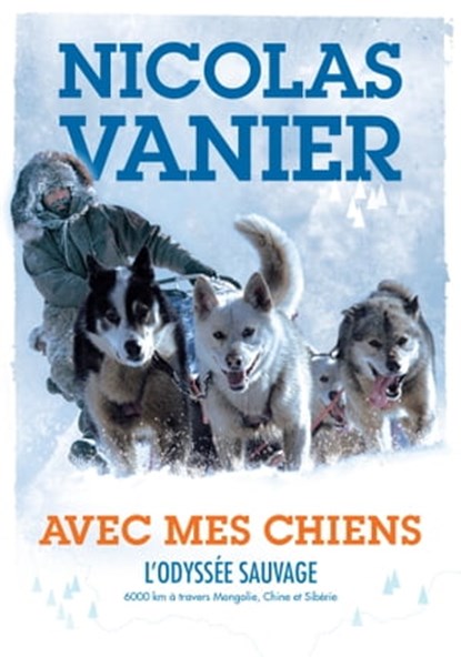 Avec mes chiens - L'Odyssée sauvage, Nicolas Vanier ; Christine Féret-Fleury - Ebook - 9782011613158