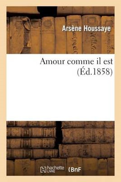 Amour Comme Il Est, HOUSSAYE,  Arsene - Paperback - 9782011868237