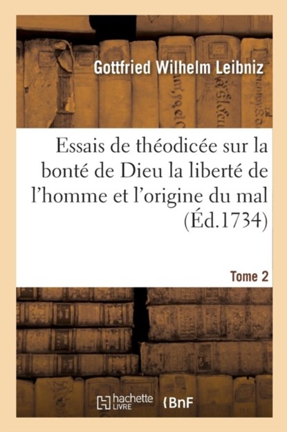 Essais de Theodicee Sur La Bonte de Dieu La Liberte de l'Homme Et l'Origine Du Mal T02, Gottfried Wilhelm Leibniz - Paperback - 9782011919465