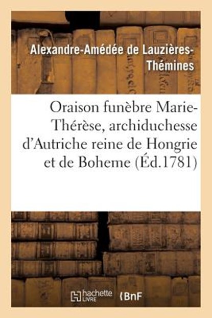 Oraison Funebre Marie-Therese, Archiduchesse Autriche, Imperatrice Douairiere, Reine Hongrie, de Lauzieres-Themines-A-A - Paperback - 9782011927163