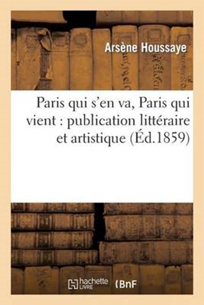 Paris Qui S'En Va, Paris Qui Vient, HOUSSAYE,  Arsene - Paperback - 9782012171275