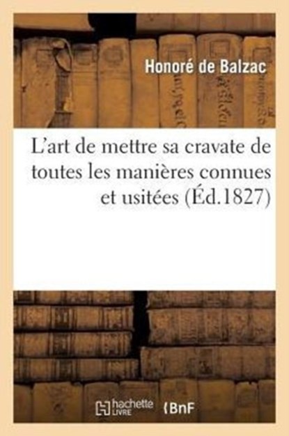 L'Art de Mettre Sa Cravate de Toutes Les Manieres Connues Et Usitees. 2 Ed, Honore de Balzac ; Emile Marco de Saint-Hilaire - Paperback - 9782012171770