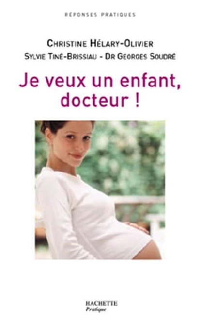 Je veux un enfant, Docteur !, Sylvie Tiné-Brissiau ; Christine Hélary-Olivier ; Georges Soudré - Ebook - 9782012300880