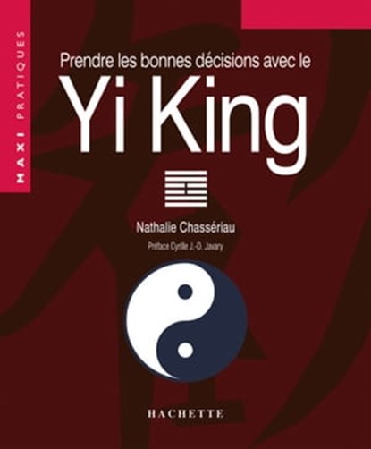 Prendre les bonnes décisions grâce au Yi-King, Cyrille J.-D. Javary ; Nathalie Chassériau-Banas - Ebook - 9782012301528