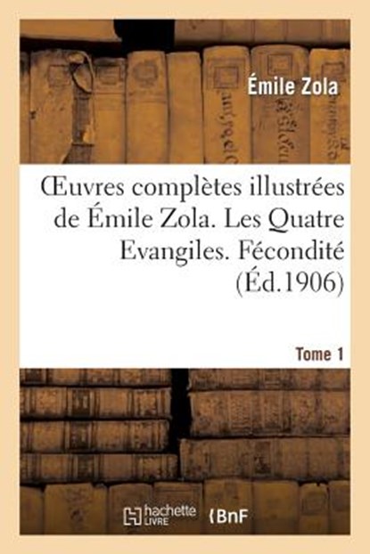 Oeuvres Complï¿½tes Illustrï¿½es de ï¿½mile Zola. Les Quatre Evangiles. Fï¿½conditï¿½. Tome 1, Emile Zola - Paperback - 9782012479975